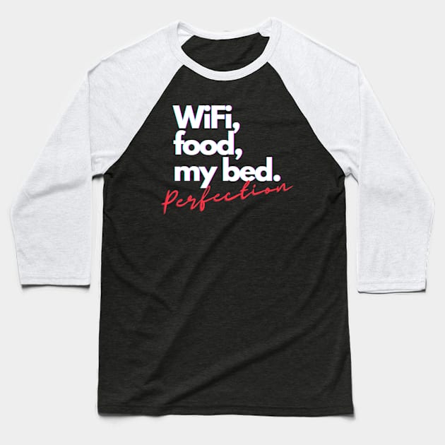 WiFi, Food, My Bed. Perfection. Baseball T-Shirt by bobacks